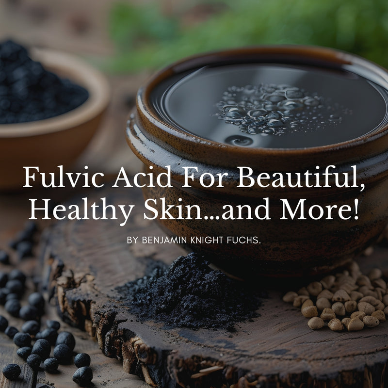 FULVIC ACID: For Beautiful, Healthy Skin… and More!