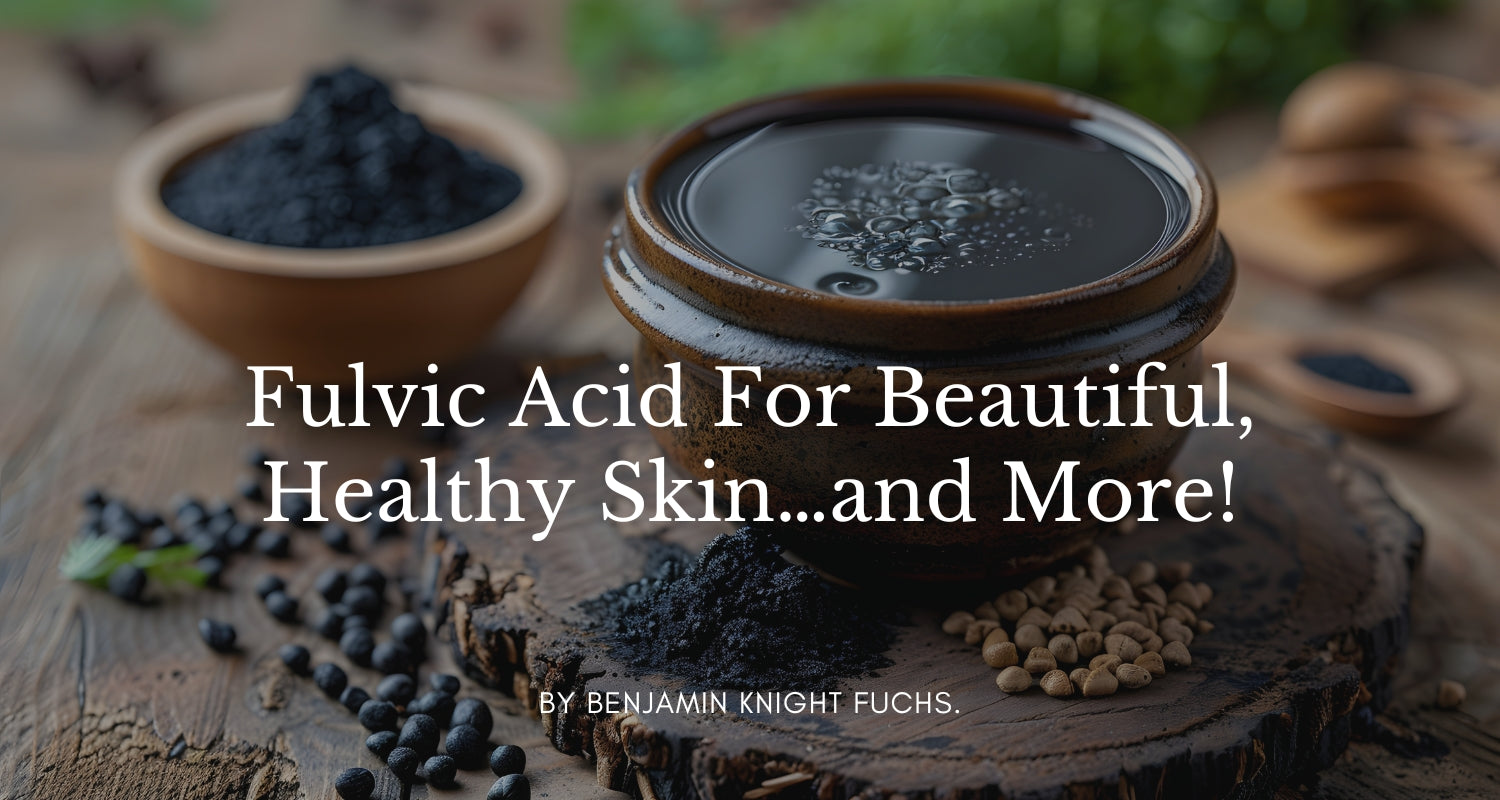 FULVIC ACID: For Beautiful, Healthy Skin… and More!